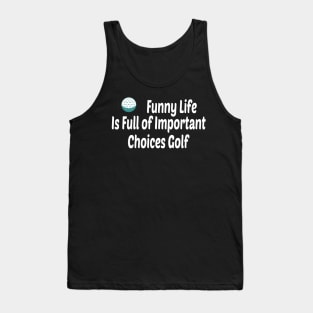 Funny Life is Full of Important Choices Golf Gift for Golfers, Golf Lovers,Golf Funny Quote Tank Top